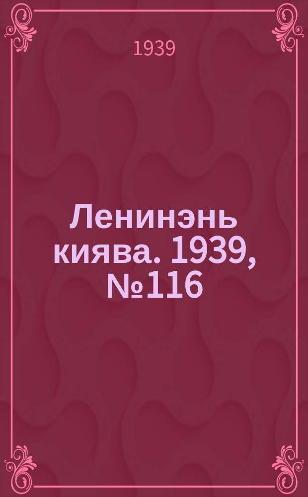 Ленинэнь киява. 1939, №116 (20 авг.) : 1939, №116 (20 авг.)