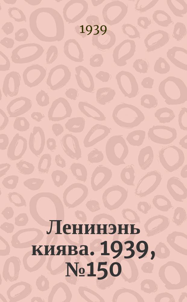 Ленинэнь киява. 1939, №150 (16 нояб.) : 1939, №150 (16 нояб.)