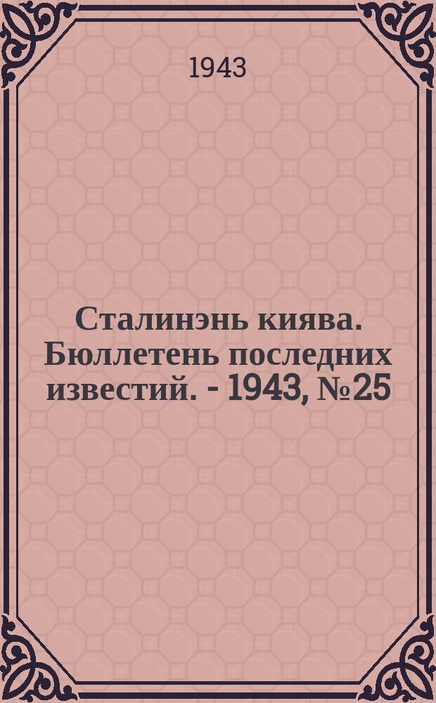 Сталинэнь киява. Бюллетень последних известий. - 1943, №25 (24 февр.) : Бюллетень последних известий. - 1943, №25 (24 февр.)