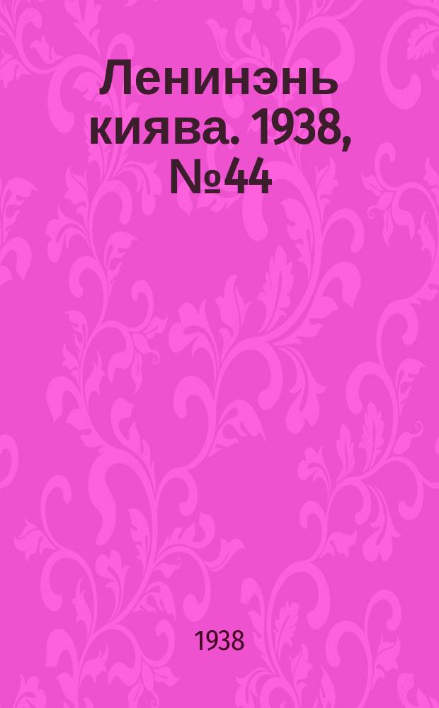Ленинэнь киява. 1938, №44 (20 апр.) : 1938, №44 (20 апр.)