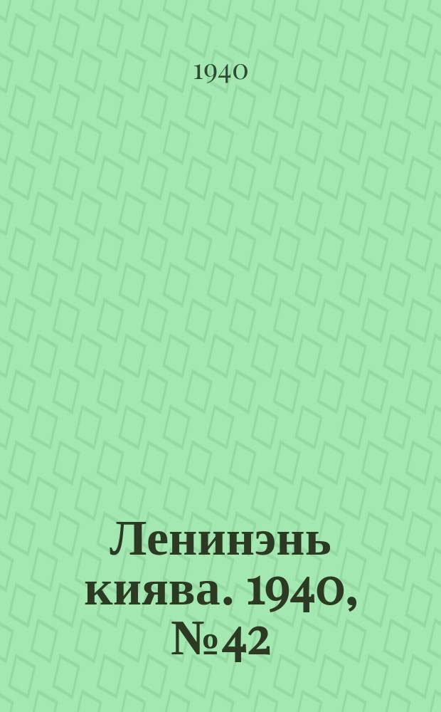 Ленинэнь киява. 1940, №42 (14 апр.) : 1940, №42 (14 апр.)