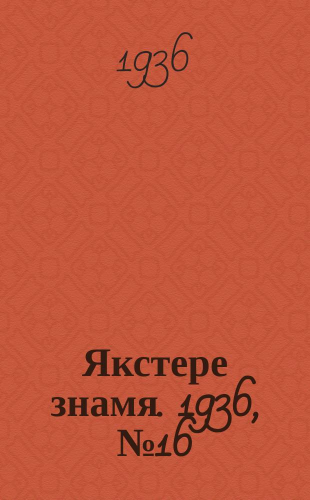 Якстере знамя. 1936, №16 (16 марта) : 1936, №16 (16 марта)