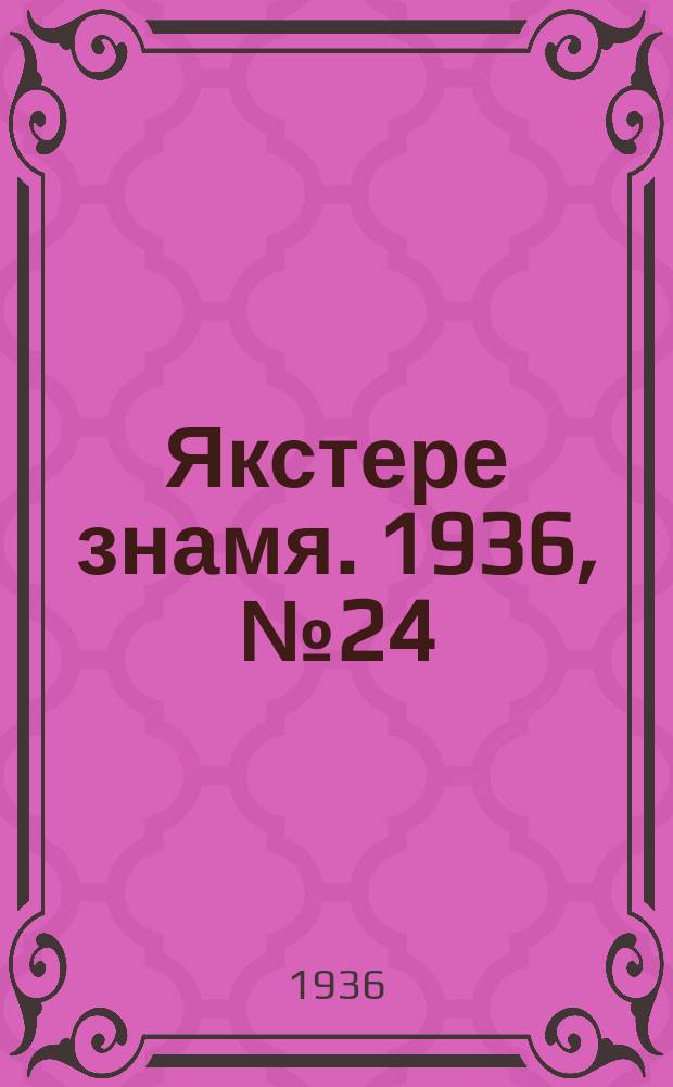 Якстере знамя. 1936, №24 (1 мая) : 1936, №24 (1 мая)