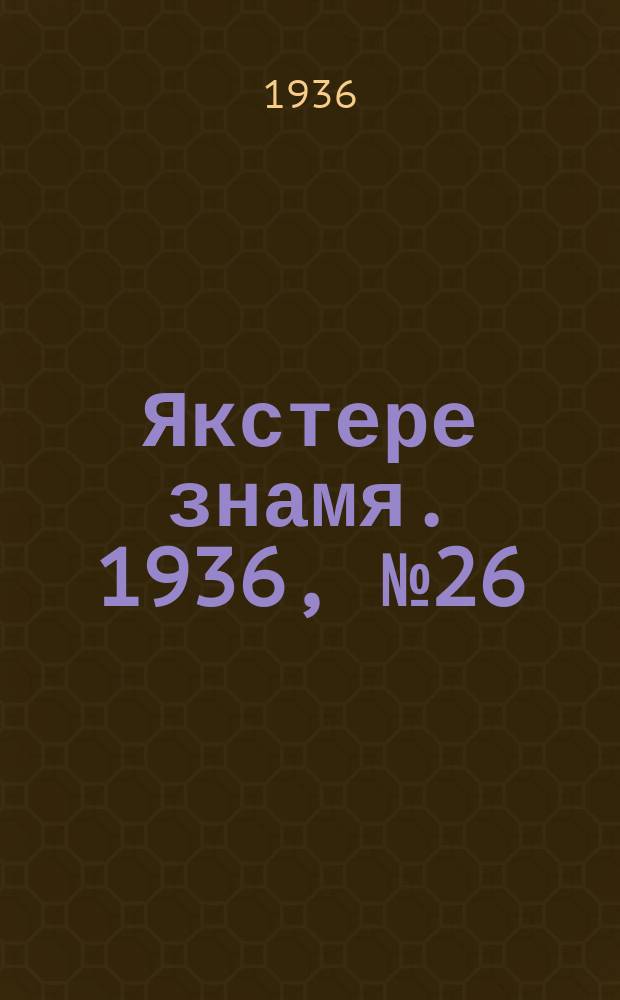 Якстере знамя. 1936, №26 (8 мая) : 1936, №26 (8 мая)
