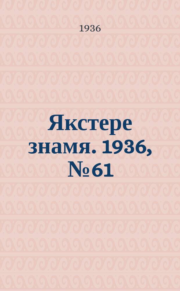 Якстере знамя. 1936, №61 (14 окт.) : 1936, №61 (14 окт.)