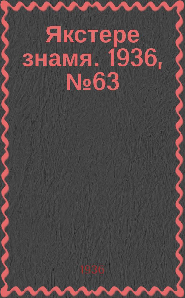Якстере знамя. 1936, №63 (24 окт.) : 1936, №63 (24 окт.)