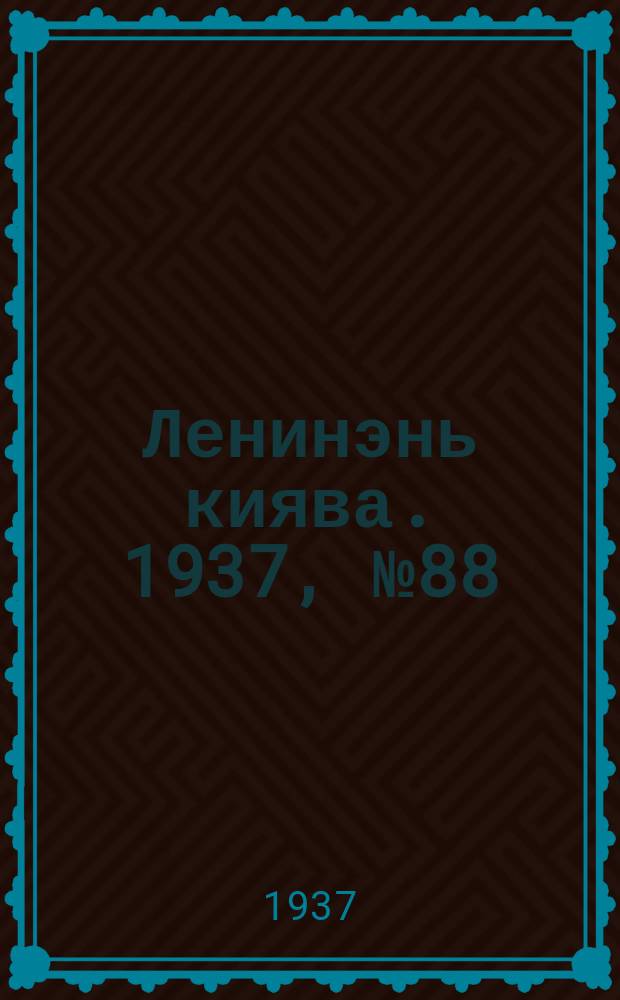 Ленинэнь киява. 1937, №88 (4 авг.) : 1937, №88 (4 авг.)