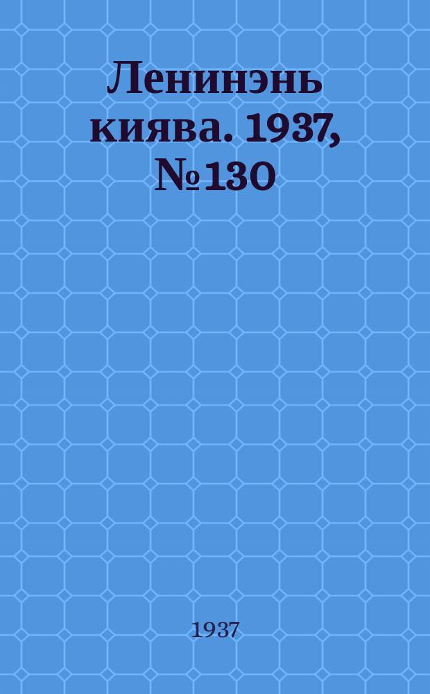 Ленинэнь киява. 1937, №130 (17 нояб.) : 1937, №130 (17 нояб.)