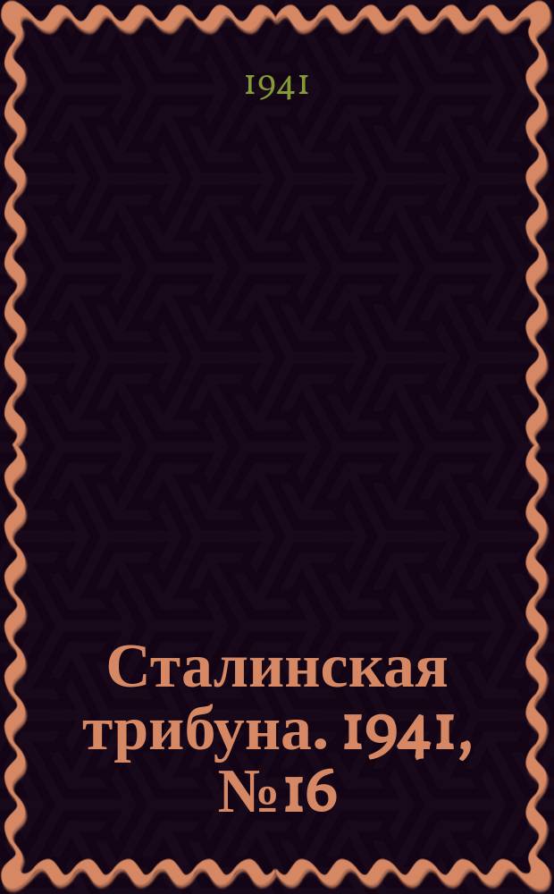 Сталинская трибуна. 1941, №16 (12 апр.) : 1941, №16 (12 апр.)