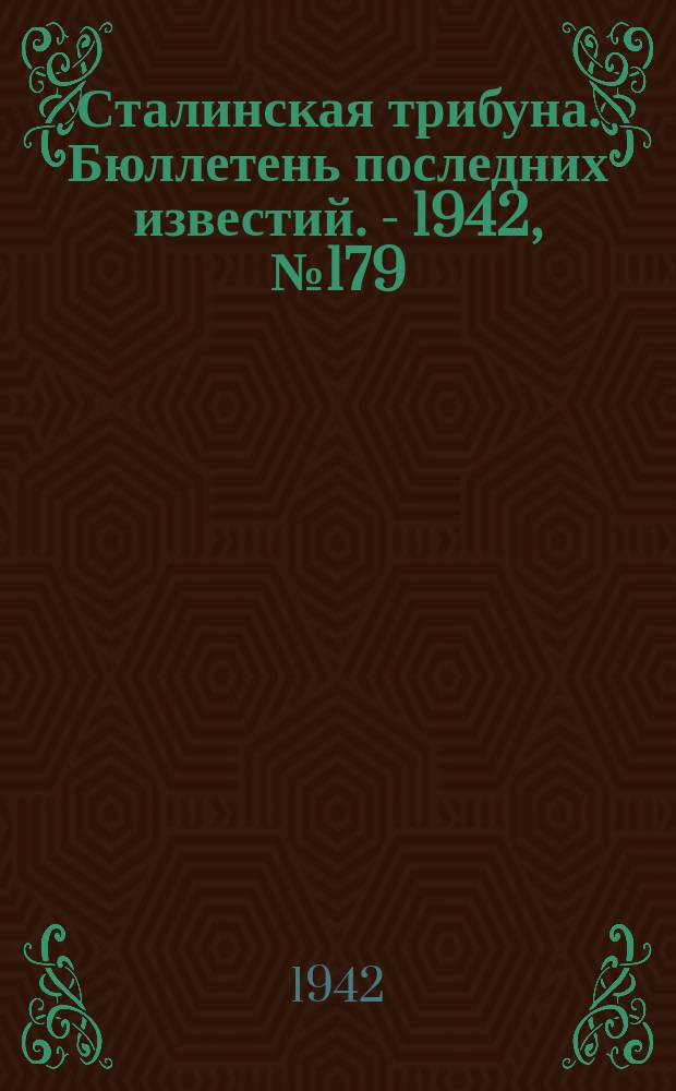 Сталинская трибуна. Бюллетень последних известий. - 1942, №179 (16 сент.) : Бюллетень последних известий. - 1942, №179 (16 сент.)