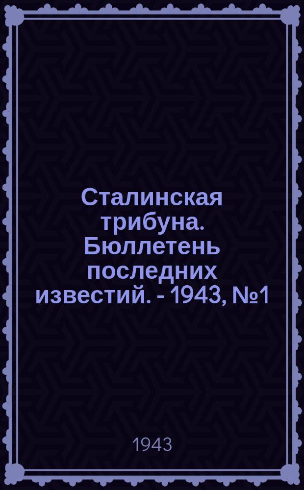 Сталинская трибуна. Бюллетень последних известий. - 1943, №1 (4 янв.) : Бюллетень последних известий. - 1943, №1 (4 янв.)