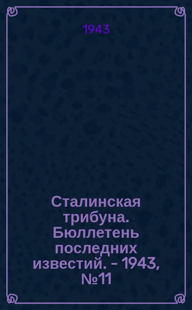 Сталинская трибуна. Бюллетень последних известий. - 1943, №11 (25 янв.) : Бюллетень последних известий. - 1943, №11 (25 янв.)
