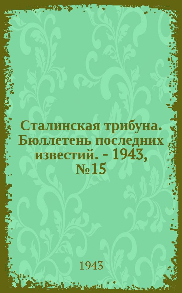 Сталинская трибуна. Бюллетень последних известий. - 1943, №15 (30 янв.) : Бюллетень последних известий. - 1943, №15 (30 янв.)