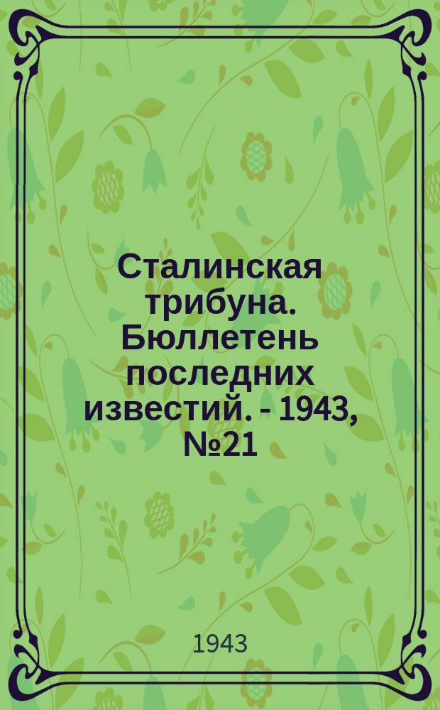 Сталинская трибуна. Бюллетень последних известий. - 1943, №21 (11 февр.) : Бюллетень последних известий. - 1943, №21 (11 февр.)