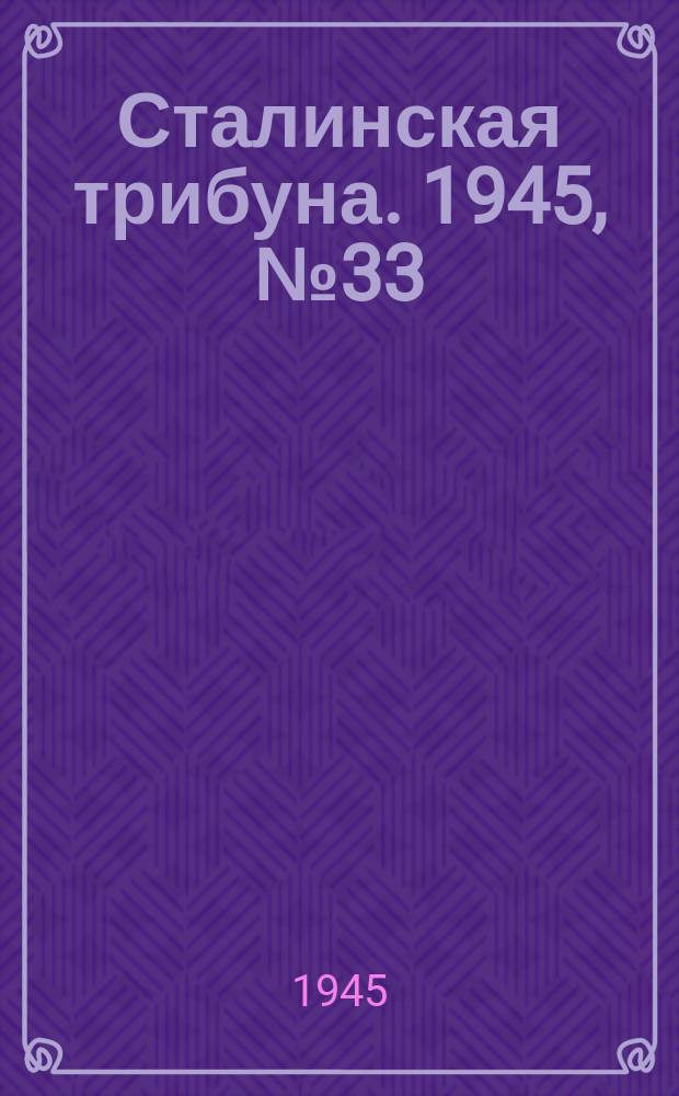 Сталинская трибуна. 1945, №33 (23 авг.) : 1945, №33 (23 авг.)