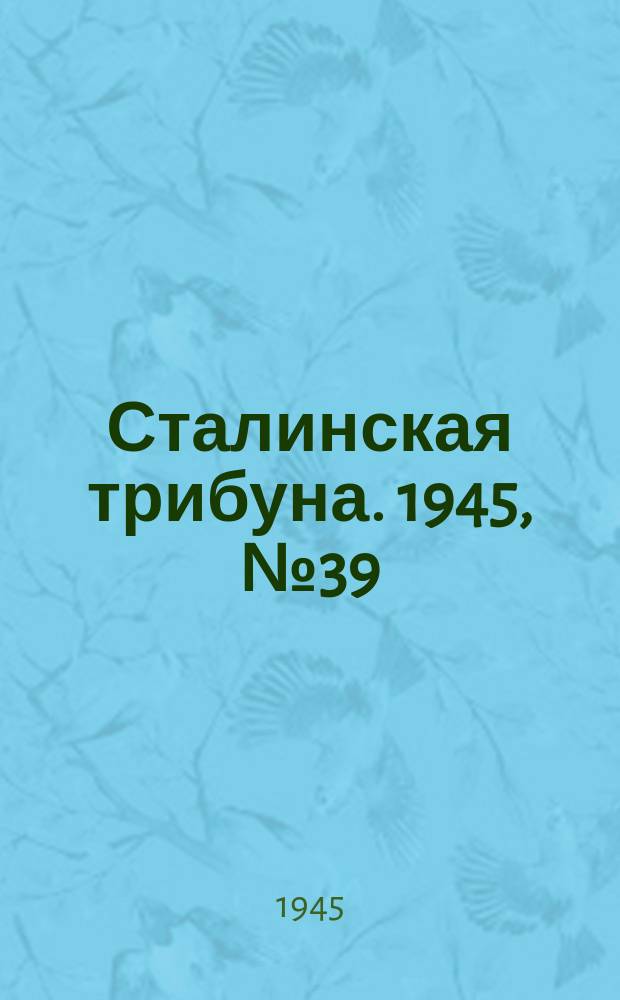 Сталинская трибуна. 1945, №39 (6 окт.) : 1945, №39 (6 окт.)