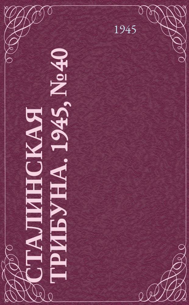 Сталинская трибуна. 1945, №40 (13 окт.) : 1945, №40 (13 окт.)