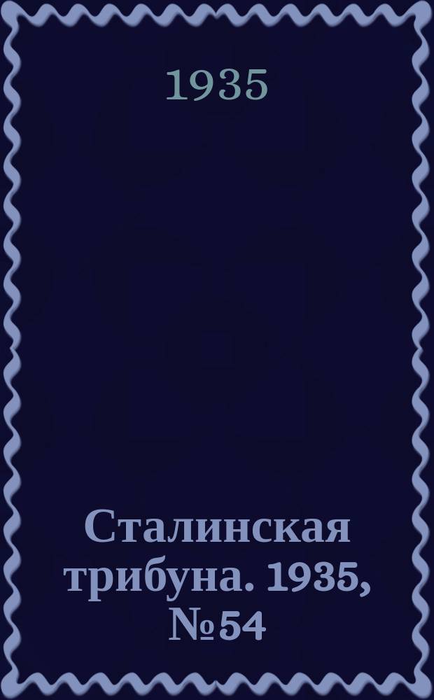 Сталинская трибуна. 1935, №54 (7 нояб.) : 1935, №54 (7 нояб.)