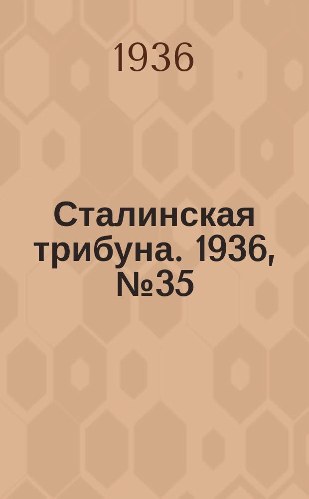 Сталинская трибуна. 1936, №35 (26 июня) : 1936, №35 (26 июня)
