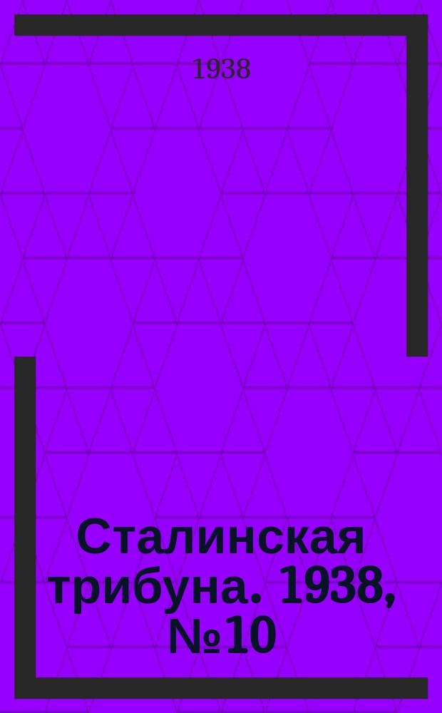 Сталинская трибуна. 1938, №10 (26 февр.) : 1938, №10 (26 февр.)