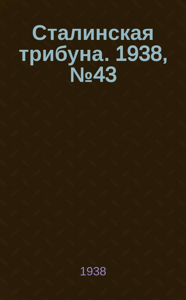Сталинская трибуна. 1938, №43 (22 сент.) : 1938, №43 (22 сент.)