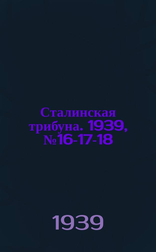 Сталинская трибуна. 1939, №16-17-18 (27 марта) : 1939, №16-17-18 (27 марта)