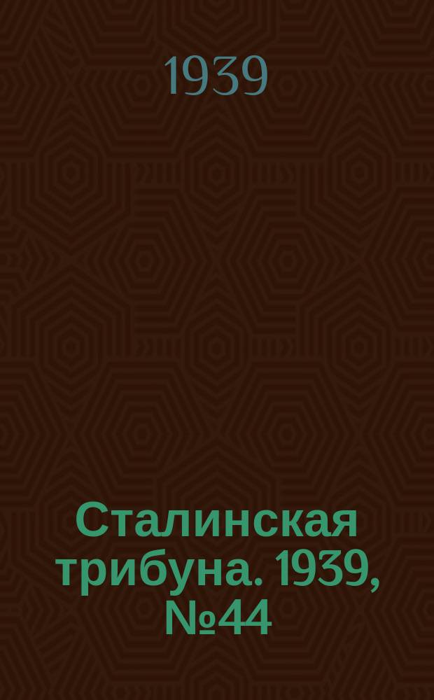 Сталинская трибуна. 1939, №44 (15 авг.) : 1939, №44 (15 авг.)