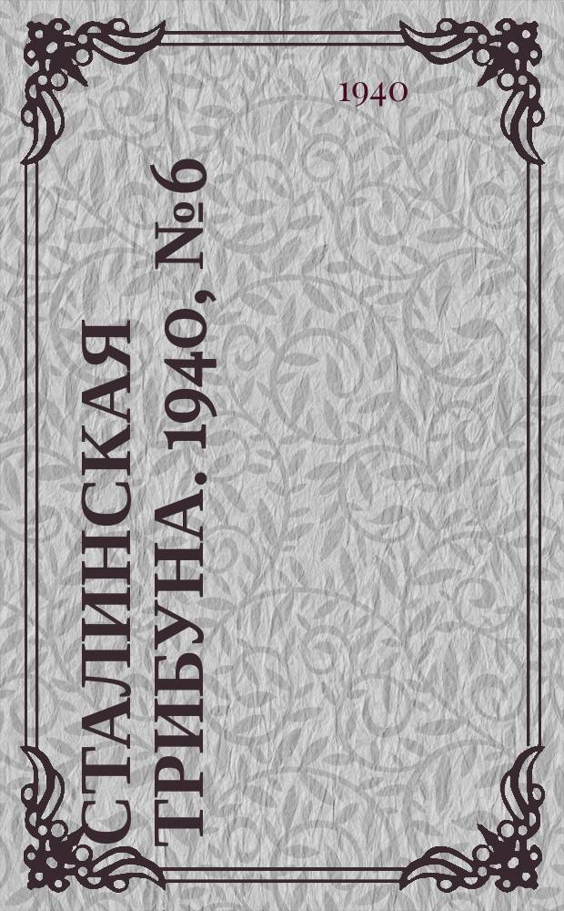 Сталинская трибуна. 1940, №6 (17 февр.) : 1940, №6 (17 февр.)