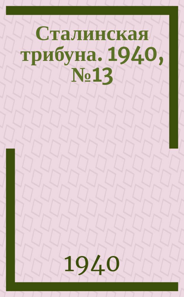 Сталинская трибуна. 1940, №13 (6 апр.) : 1940, №13 (6 апр.)