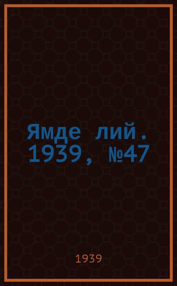 Ямде лий. 1939, №47 (10 окт.) : 1939, №47 (10 окт.)
