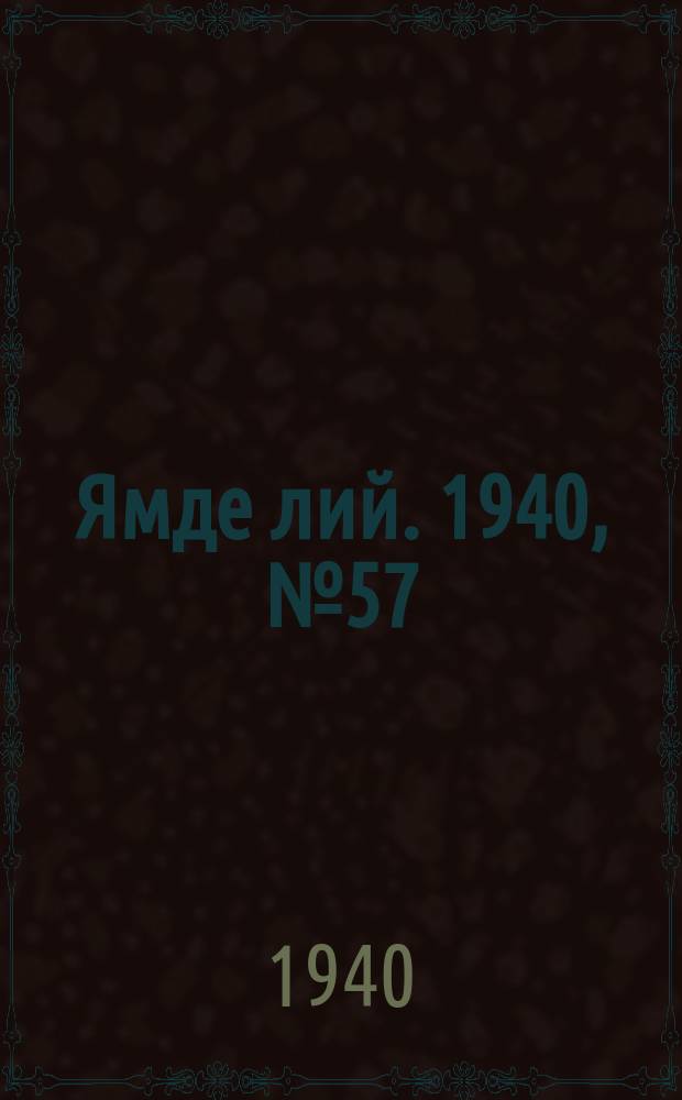 Ямде лий. 1940, №57 (28 дек.) : 1940, №57 (28 дек.)