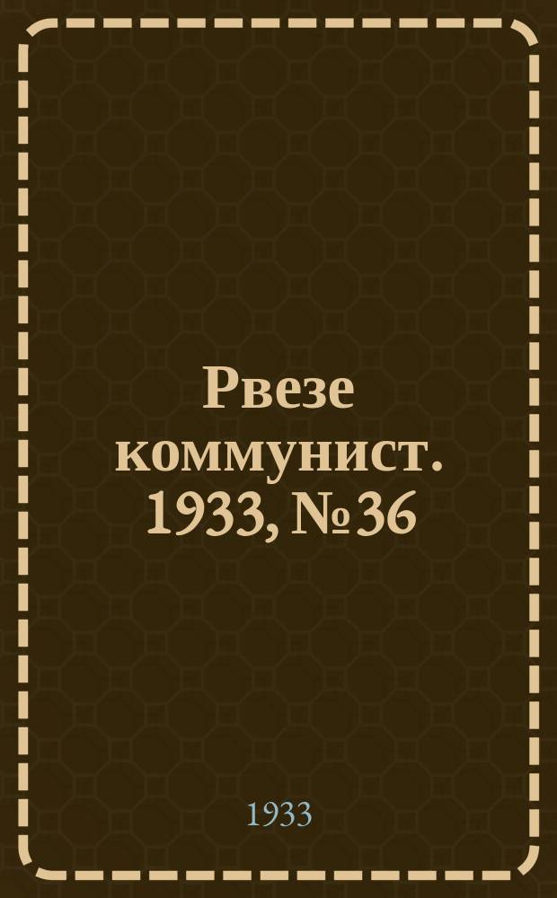 Рвезе коммунист. 1933, №36 (12 апр.) : 1933, №36 (12 апр.)