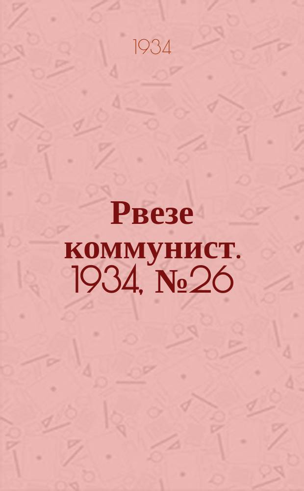Рвезе коммунист. 1934, №26 (14 марта) : 1934, №26 (14 марта)