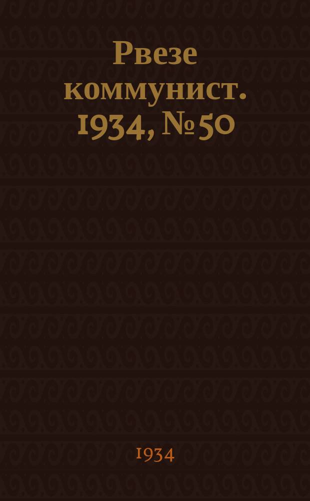 Рвезе коммунист. 1934, №50 (1 июня) : 1934, №50 (1 июня)