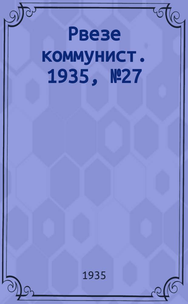 Рвезе коммунист. 1935, №27 (18 марта) : 1935, №27 (18 марта)