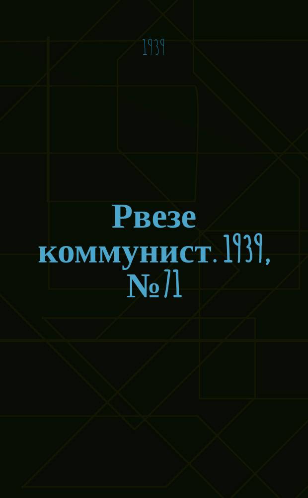 Рвезе коммунист. 1939, №71 (18 авг.) : 1939, №71 (18 авг.)