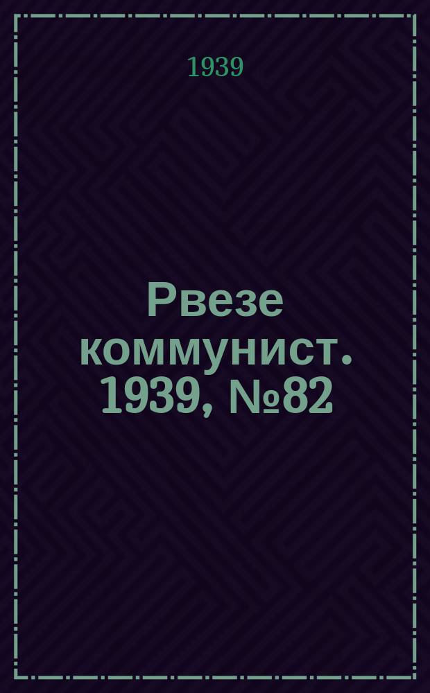 Рвезе коммунист. 1939, №82 (21 сент.) : 1939, №82 (21 сент.)