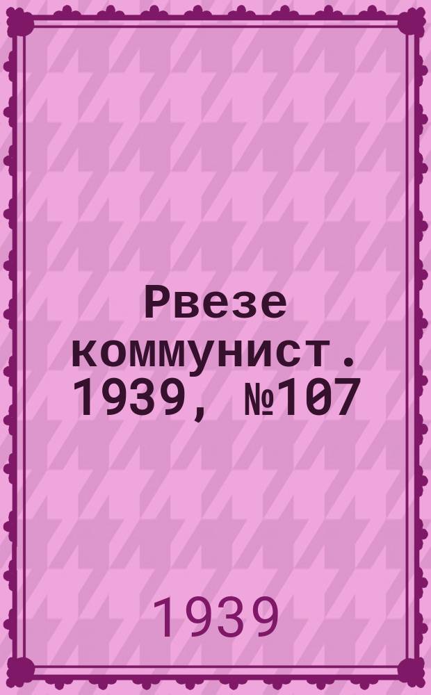 Рвезе коммунист. 1939, №107 (9 дек.) : 1939, №107 (9 дек.)