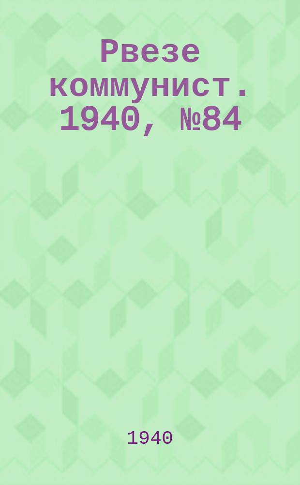 Рвезе коммунист. 1940, №84 (19 сент.) : 1940, №84 (19 сент.)