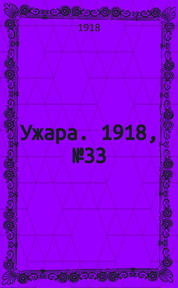 Ужара. 1918, №33 (30 (17) мая) : 1918, №33 (30 (17) мая)