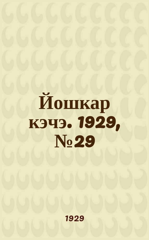 Йошкар кэчэ. 1929, №29 (15 марта) : 1929, №29 (15 марта)