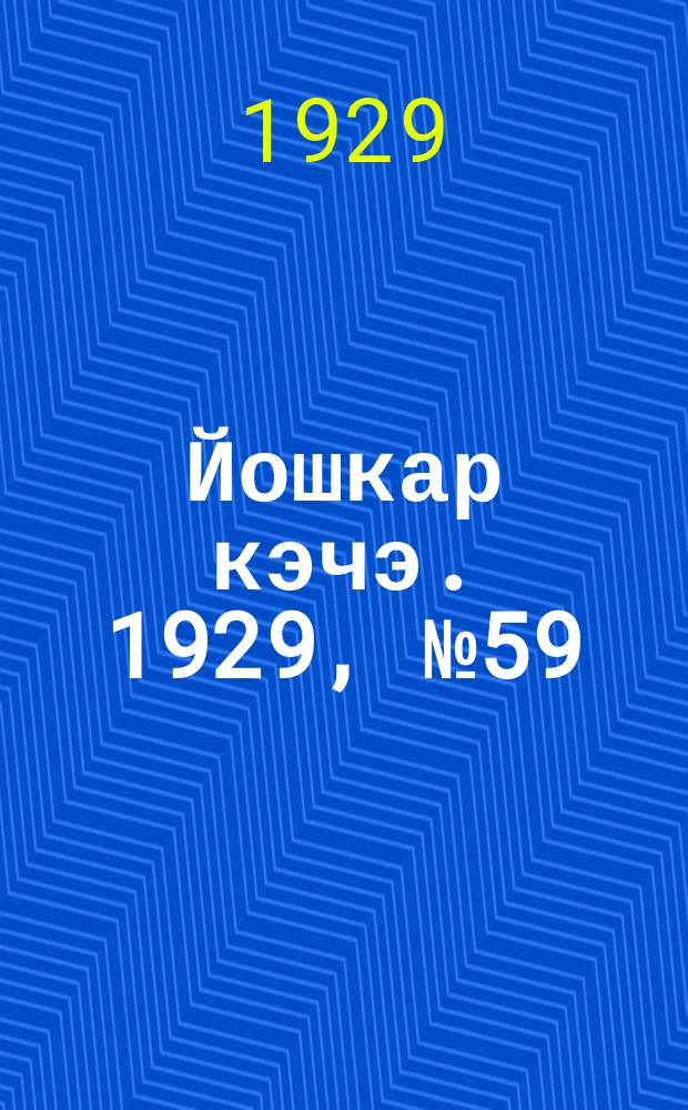 Йошкар кэчэ. 1929, №59 (26 мая) : 1929, №59 (26 мая)
