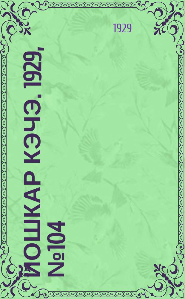 Йошкар кэчэ. 1929, №104 (11 сент.) : 1929, №104 (11 сент.)