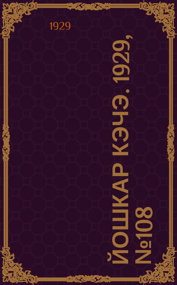 Йошкар кэчэ. 1929, №108 (18 сент.) : 1929, №108 (18 сент.)