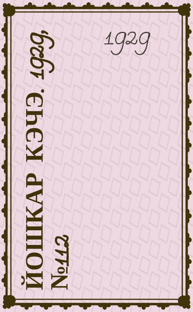 Йошкар кэчэ. 1929, №112 (25 сент.) : 1929, №112 (25 сент.)