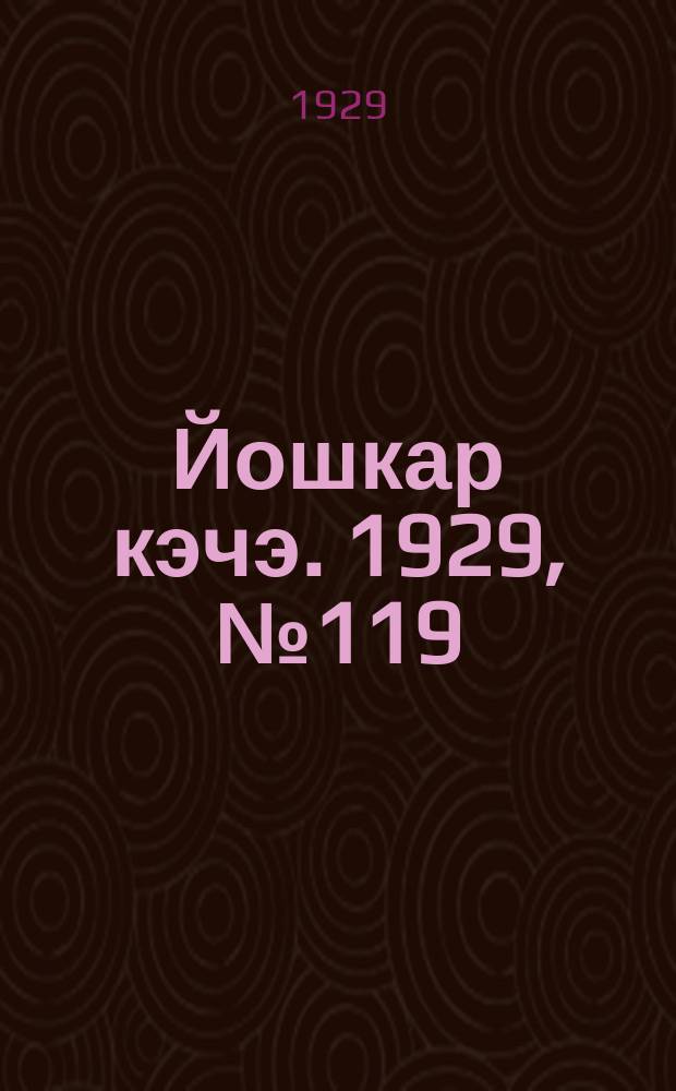 Йошкар кэчэ. 1929, №119 (8 окт.) : 1929, №119 (8 окт.)