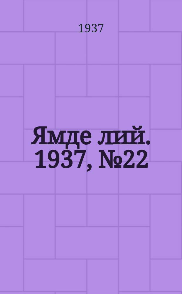 Ямде лий. 1937, №22 (1 мая) : 1937, №22 (1 мая)