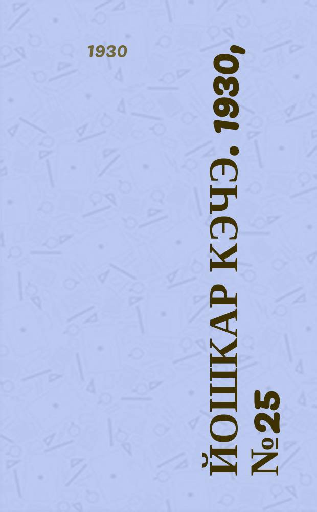 Йошкар кэчэ. 1930, №25 (20 февр.) : 1930, №25 (20 февр.)