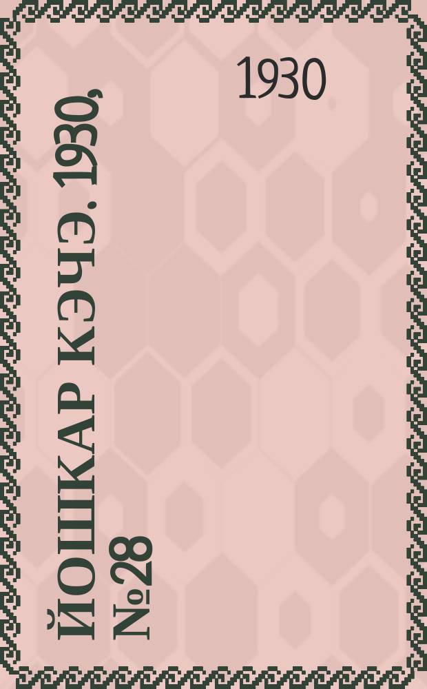Йошкар кэчэ. 1930, №28 (26 февр.) : 1930, №28 (26 февр.)