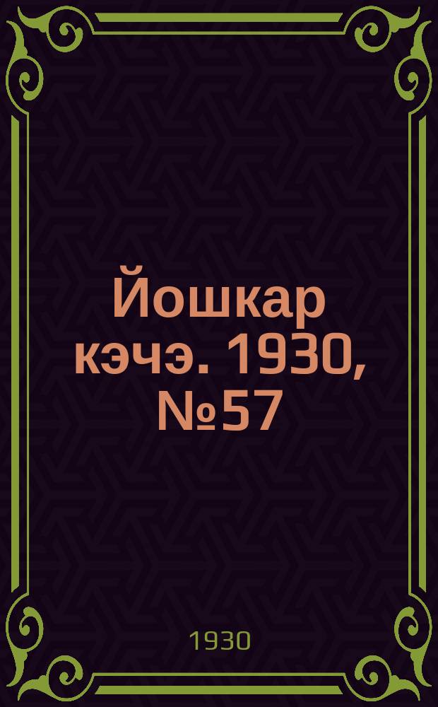 Йошкар кэчэ. 1930, №57 (25 апр.) : 1930, №57 (25 апр.)